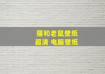 猫和老鼠壁纸超清 电脑壁纸